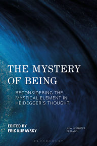 Title: The Mystery of Being: Reconsidering the Mystical Element in Heidegger's Thought, Author: Erik Kuravsky