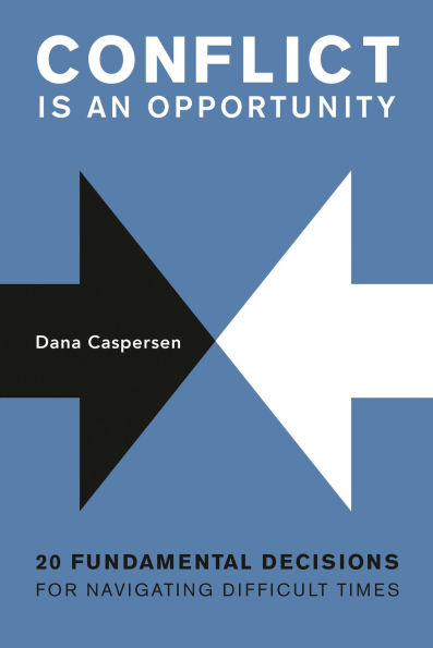 Conflict Is an Opportunity: Twenty Fundamental Decisions for Navigating Difficult Times