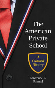 Title: The American Private School: A Cultural History, Author: Lawrence R. Samuel