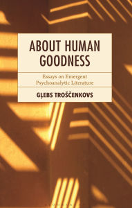 Free stock ebooks download About Human Goodness: Essays on Emergent Psychoanalytic Literature