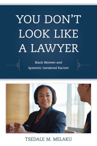 Title: You Don't Look Like a Lawyer: Black Women and Systemic Gendered Racism, Author: Tsedale M. Melaku