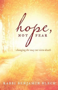 Title: Hope, Not Fear: Changing the Way We View Death, Author: Benjamin Blech