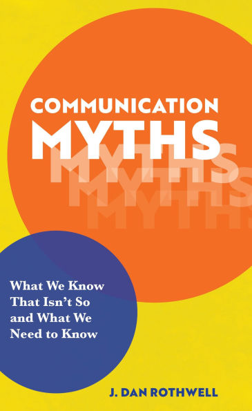 Communication Myths: What We Know That Isn't So and What We Need to Know