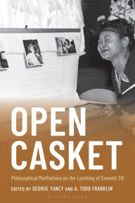 Title: Open Casket: Philosophical Meditations on the Lynching of Emmett Till, Author: George Yancy