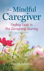 Title: The Mindful Caregiver, 2nd edition: Finding Ease in the Caregiving Journey, Author: Nancy L. Kriseman