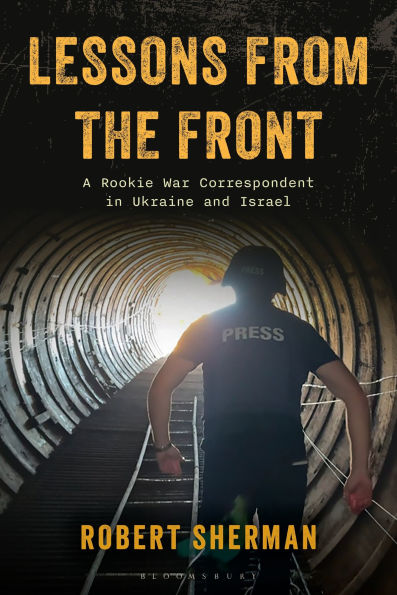 Lessons from the Front: A Rookie War Correspondent in Ukraine and Israel