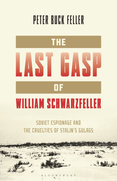 The Last Gasp of William Schwarzfeller: Soviet Espionage and the Cruelties of Stalin's Gulags