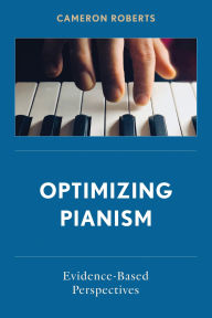 Title: Optimizing Pianism: Evidence-Based Perspectives, Author: Cameron Roberts