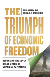 Title: The Triumph of Economic Freedom: Debunking the Seven Great Myths of American Capitalism, Author: Phil Gramm