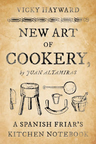 Full book pdf free download New Art of Cookery: A Spanish Friar's Kitchen Notebook by Juan Altamiras 9798881808921 in English