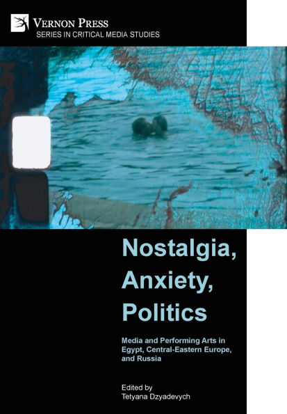 Nostalgia, Anxiety, Politics: Media and Performing Arts Egypt, Central-Eastern Europe, Russia