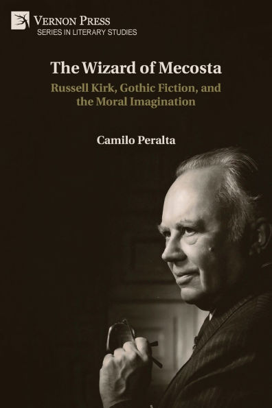 the Wizard of Mecosta: Russell Kirk, Gothic Fiction, and Moral Imagination