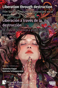 Title: Liberation through destruction / Liberaciï¿½n a travï¿½s de la destrucciï¿½n: From fantastic creatures to marginalized social groups / De criaturas fantï¿½sticas a grupos sociales marginados, Author: Ekaterina Kagan
