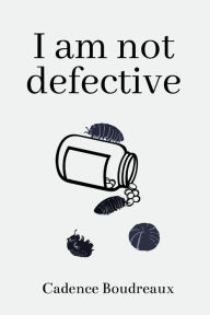 Title: I Am Not Defective, Author: Cadence Boudreaux