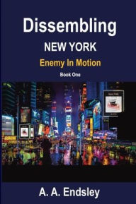 Title: Dissembling New York: Enemy In Motion, Author: A. A. Endsley