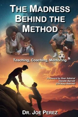The Madness Behind the Method: Teaching, Coaching, Mentoring: