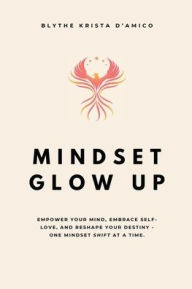 Title: Mindset Glow Up: Empower Your Mind, Embrace Self-Love, and Reshape Your Destiny - One Mindset Shift at a Time, Author: BLYTHE KRISTA DAMICO