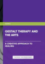 Gestalt Therapy and the Arts - A Creative Approach to Healing