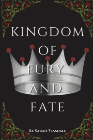 Title: Kingdom of Fury and Fate, Author: Sarah Teasdale