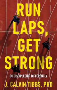 Title: Run LAPS, Get Strong: Do Discipleship Differently, Author: J. Calvin Tibbs