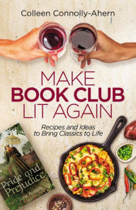 Title: Make Book Club Lit Again: Recipes and Ideas to Bring Classics to Life, Author: Colleen Connolly-Ahern