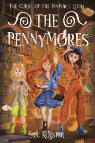 Books google free downloads The Pennymores and the Curse of the Invisible Quill by Eric Koester