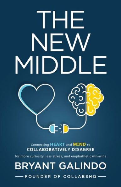 The New Middle: Connecting Heart and Mind to Collaboratively Disagree