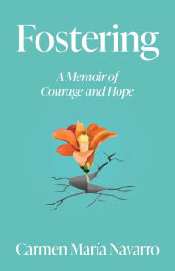 Title: Fostering: A Memoir of Courage and Hope, Author: Carmen Maria Navarro