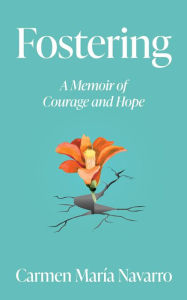Title: Fostering: A Memoir of Courage and Hope, Author: Carmen Maria Navarro