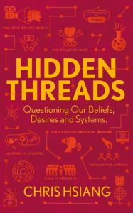 Title: Hidden Threads: Questioning Our Beliefs, Desires and Systems, Author: Christina Hsiang