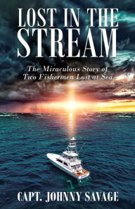 Title: Lost in the Stream: The Miraculous Story of Two Fishermen Lost at Sea, Author: Johnny Savage