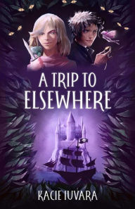 Title: A Trip to Elsewhere, Author: Kacie Iuvara