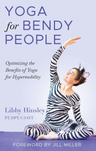 Title: Yoga for Bendy People: Optimizing the Benefits of Yoga for Hypermobility, Author: Libby Hinsley