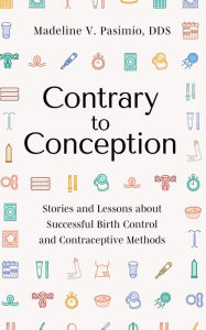 Title: Contrary to Conception: Stories and Lessons about Successful Birth Control and Contraceptive Methods, Author: Madeline V Pasimio