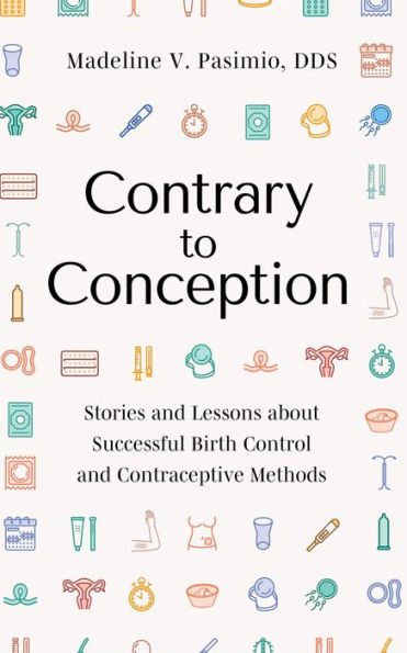 Contrary to Conception: Stories and Lessons about Successful Birth Control and Contraceptive Methods