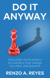 Title: Do It Anyway: Realizing Your Worth in a World That Makes You Feel Inadequate, Author: Renzo A. Reyes