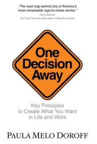 Title: One Decision Away: Key Principles To Create What You Want in Life and Work, Author: Paula Melo Doroff