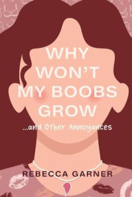 Title: Why Won't My Boobs Grow...and Other Annoyances, Author: Rebecca Garner