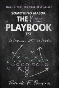 Title: Something Major: The New Playbook for Women at Work, Author: Randi Braun