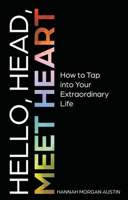 Hello, Head, Meet Heart: How to Tap into Your Extraordinary Life