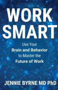 Title: Work Smart: Use Your Brain and Behavior to Master the Future of Work, Author: Jennie Byrne