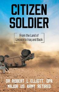 Title: Citizen Soldier: From the Land of Lincoln to Iraq and Back, Author: Robert L. Elliott