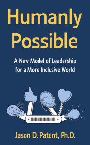 Title: Humanly Possible: A New Model of Leadership for a More Inclusive World, Author: Jason D. Patent