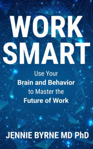 Title: Work Smart: Use Your Brain and Behavior to Master the Future of Work, Author: Jennie Byrne