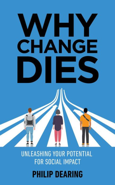 Why Change Dies: Unleashing Your Potential for Social Impact