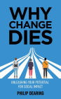 Why Change Dies: Unleashing Your Potential for Social Impact