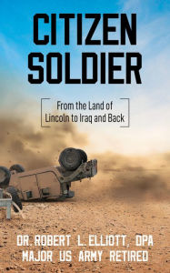 Title: Citizen Soldier: From the Land of Lincoln to Iraq and Back, Author: Robert Elliott