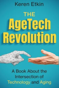 Title: The AgeTech Revolution: A Book about the Intersection of Aging and Technology, Author: Keren` Etkin
