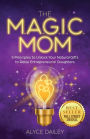 The Magic Mom: 5 Principles to Unlock Your Natural Gifts to Raise Entrepreneurial Daughters