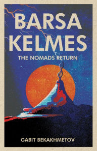 Title: Barsa Kelmes: The Nomads Return, Author: Gabit Bekakhmetov